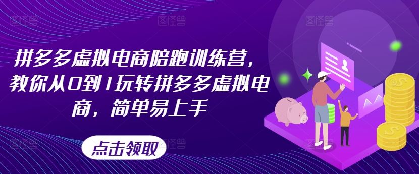 拼多多虚拟电商陪跑训练营，教你从0到1玩转拼多多虚拟电商，简单易上手网赚库-项目库-轻创网-中创网-福缘网-冒泡网-资源之家-魔方项目库网赚库
