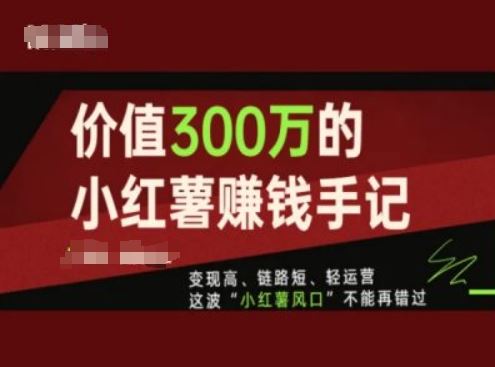价值300万的小红书赚钱手记，变现高、链路短、轻运营，这波“小红薯风口”不能再错过网赚库-项目库-轻创网-中创网-福缘网-冒泡网-资源之家-魔方项目库网赚库