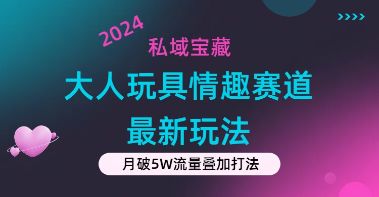 （11541期）私域宝藏：大人玩具情趣赛道合规新玩法，零投入，私域超高流量成单率高网赚库-项目库-轻创网-中创网-福缘网-冒泡网-资源之家-魔方项目库网赚库