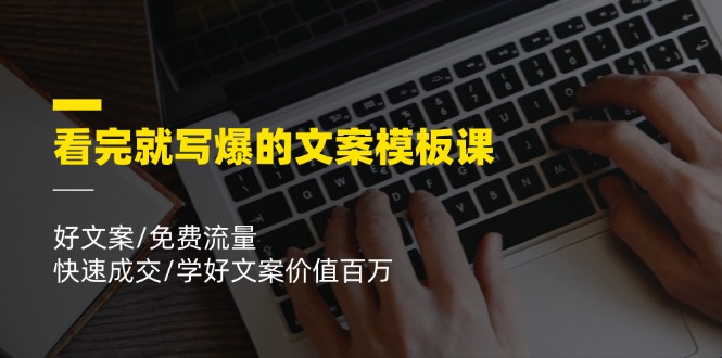 （11570期）看完就 写爆的文案模板课，好文案/免费流量/快速成交/学好文案价值百万网赚库-项目库-轻创网-中创网-福缘网-冒泡网-资源之家-魔方项目库网赚库