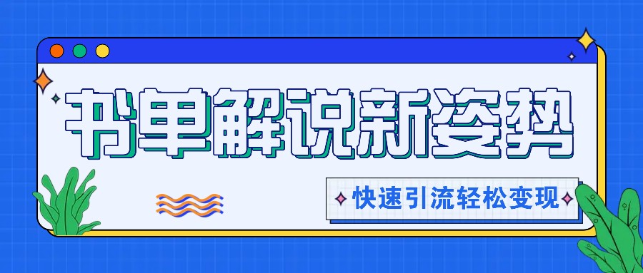 书单解说玩法快速引流，解锁阅读新姿势，原创视频轻松变现！网赚库-项目库-轻创网-中创网-福缘网-冒泡网-资源之家-魔方项目库网赚库