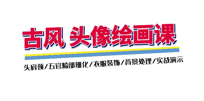 （11606期）古风-头像绘画课-2期：头肩颈/五官脸部细化/衣服装饰/背景处理/实战演示网赚库-项目库-轻创网-中创网-福缘网-冒泡网-资源之家-魔方项目库网赚库