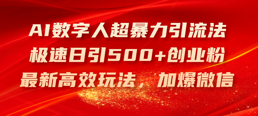 （11624期）AI数字人超暴力引流法，极速日引500+创业粉，最新高效玩法，加爆微信网赚库-项目库-轻创网-中创网-福缘网-冒泡网-资源之家-魔方项目库网赚库