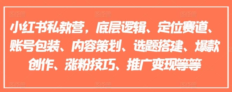 小红书私教营，底层逻辑、定位赛道、账号包装、内容策划、选题搭建、爆款创作、涨粉技巧、推广变现等等网赚库-项目库-轻创网-中创网-福缘网-冒泡网-资源之家-魔方项目库网赚库