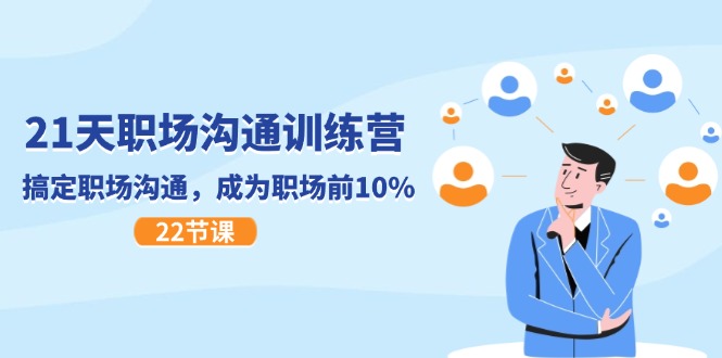 （11615期）21天职场沟通特训营，搞定 职场沟通，成为 职场前10%（22节）网赚库-项目库-轻创网-中创网-福缘网-冒泡网-资源之家-魔方项目库网赚库