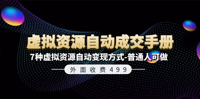 外面收费499《虚拟资源自动成交手册》普通人可做的7种虚拟资源自动变现方式网赚库-项目库-轻创网-中创网-福缘网-冒泡网-资源之家-魔方项目库网赚库