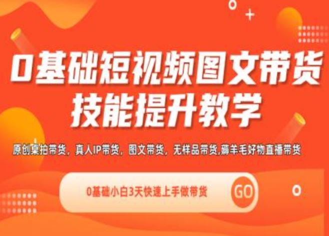 0基础短视频图文带货实操技能提升教学(直播课+视频课),0基础小白3天快速上手做带货网赚库-项目库-轻创网-中创网-福缘网-冒泡网-资源之家-魔方项目库网赚库