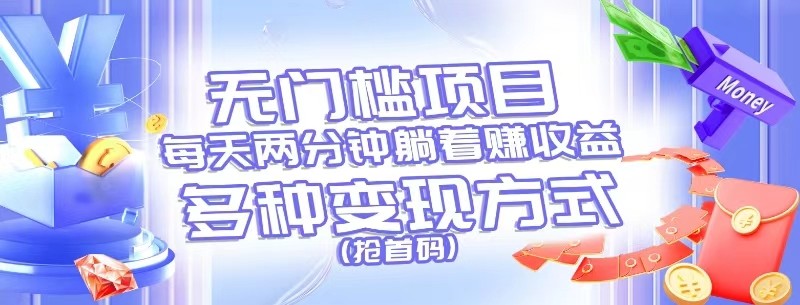无门槛项目，每天花两分钟躺着收益，多种收益方式（抢首码）网赚库-项目库-轻创网-中创网-福缘网-冒泡网-资源之家-魔方项目库网赚库