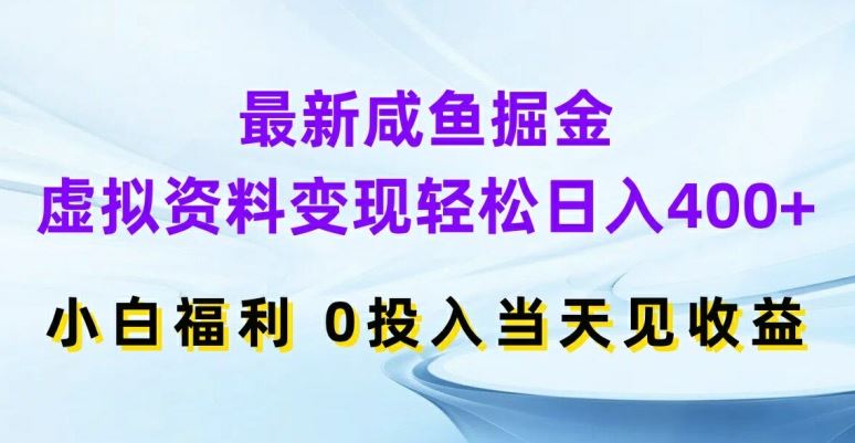 最新咸鱼掘金，虚拟资料变现，轻松日入400+，小白福利，0投入当天见收益【揭秘】网赚库-项目库-轻创网-中创网-福缘网-冒泡网-资源之家-魔方项目库网赚库