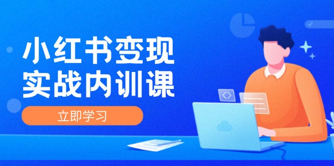 小红书变现实战内训课，0-1实现小红书-IP变现 底层逻辑/实战方法/训练结合网赚库-项目库-轻创网-中创网-福缘网-冒泡网-资源之家-魔方项目库网赚库