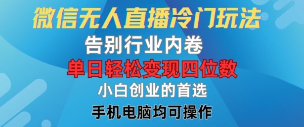 微信无人直播冷门玩法，告别行业内卷，单日轻松变现四位数，小白的创业首选【揭秘】网赚库-项目库-轻创网-中创网-福缘网-冒泡网-资源之家-魔方项目库网赚库