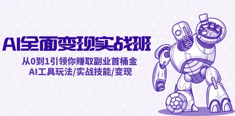 （12170期）AI全面变现实操班：从0到1引领你赚取副业首桶金 AI工具玩法/实战技能/变现网赚库-项目库-轻创网-中创网-福缘网-冒泡网-资源之家-魔方项目库网赚库