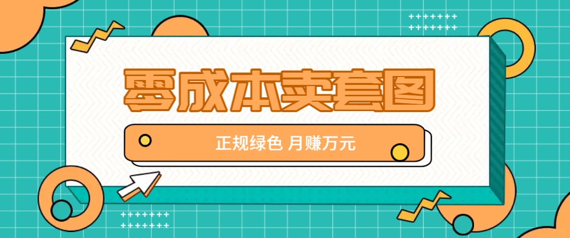 零成本卖套图，绿色正规项目，简单操作月收益10000+【揭秘】网赚库-项目库-轻创网-中创网-福缘网-冒泡网-资源之家-魔方项目库网赚库