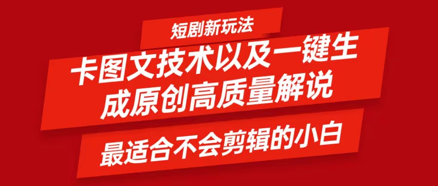 短剧卡图文技术，一键生成高质量解说视频，最适合小白玩的技术，轻松日入500＋网赚库-项目库-轻创网-中创网-福缘网-冒泡网-资源之家-魔方项目库网赚库