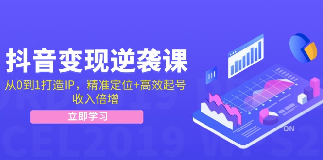（12480期）抖音变现逆袭课：从0到1打造IP，精准定位+高效起号，收入倍增网赚库-项目库-轻创网-中创网-福缘网-冒泡网-资源之家-魔方项目库网赚库