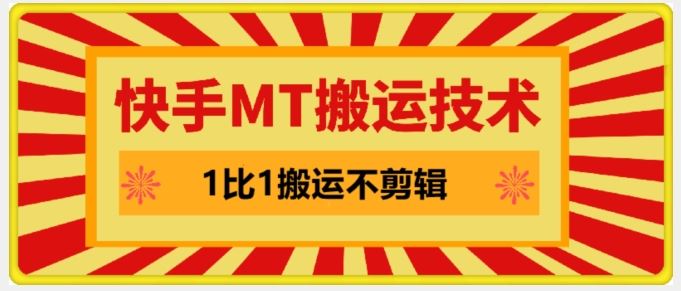 快手MT搬运技术，一比一搬运不剪辑，剧情可用，条条同框网赚库-项目库-轻创网-中创网-福缘网-冒泡网-资源之家-魔方项目库网赚库