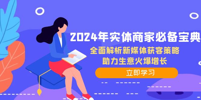 2024年实体商家必备宝典：全面解析新媒体获客策略，助力生意火爆增长网赚库-项目库-轻创网-中创网-福缘网-冒泡网-资源之家-魔方项目库网赚库