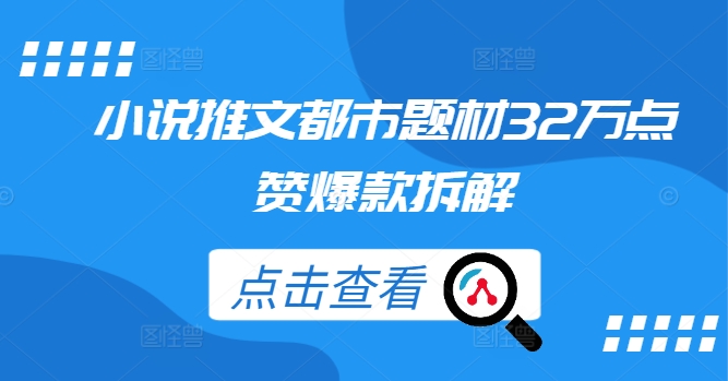 小说推文都市题材32万点赞爆款拆解网赚库-项目库-轻创网-中创网-福缘网-冒泡网-资源之家-魔方项目库网赚库