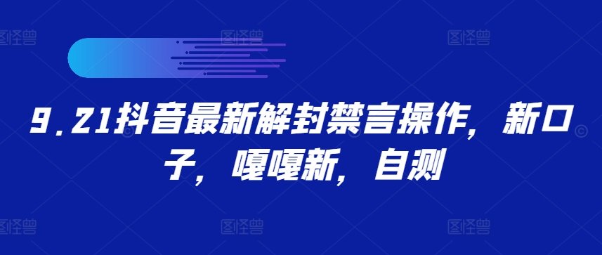 9.21抖音最新解封禁言操作，新口子，嘎嘎新，自测网赚库-项目库-轻创网-中创网-福缘网-冒泡网-资源之家-魔方项目库网赚库