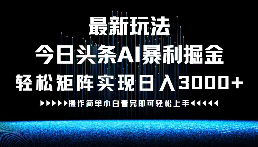最新今日头条AI暴利掘金玩法，轻松矩阵日入3000+网赚库-项目库-轻创网-中创网-福缘网-冒泡网-资源之家-魔方项目库网赚库