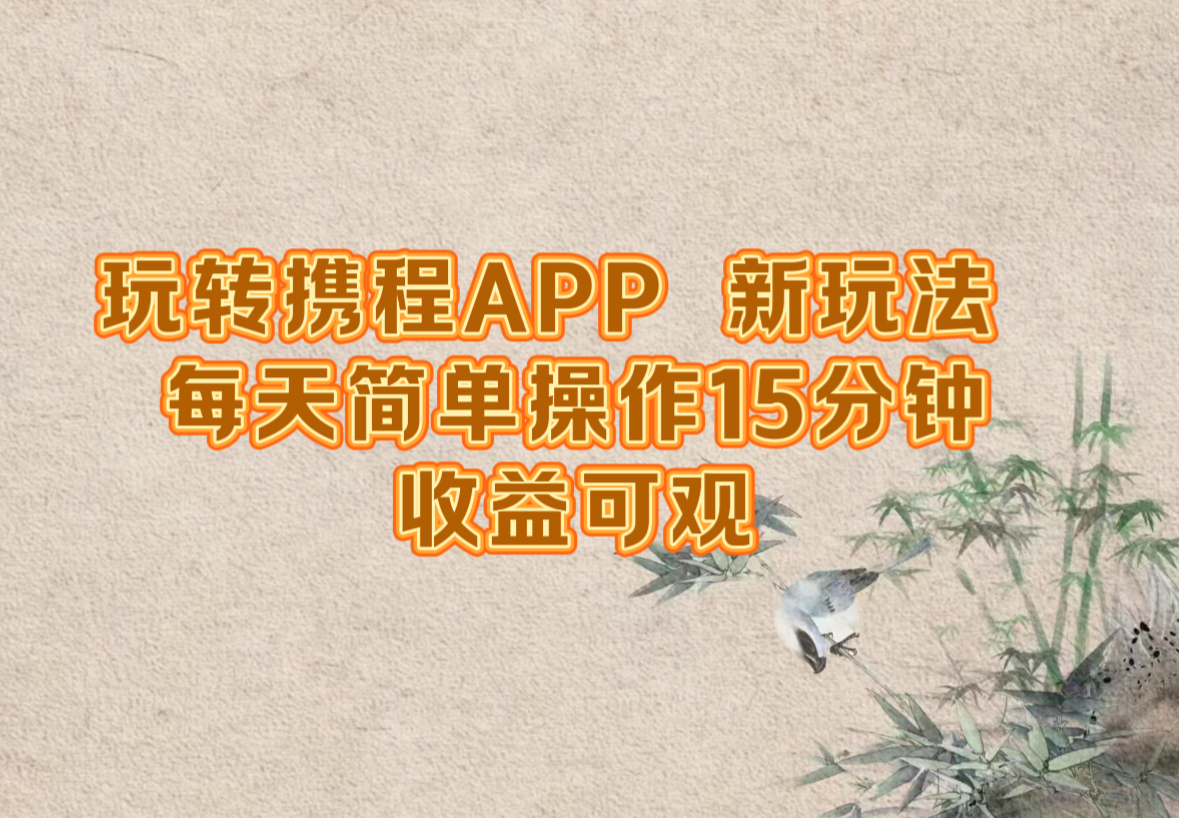 玩转携程APP，新玩法，每天简单操作15分钟，收益可观网赚库-项目库-轻创网-中创网-福缘网-冒泡网-资源之家-魔方项目库网赚库