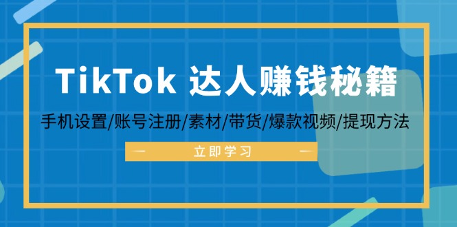 TikTok&达人赚钱秘籍 手机设置/账号注册/素材/带货/爆款视频/提现方法网赚库-项目库-轻创网-中创网-福缘网-冒泡网-资源之家-魔方项目库网赚库
