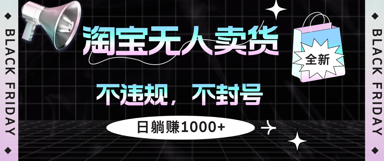 （12780期）淘宝无人卖货4，不违规不封号，简单无脑，日躺赚1000+网赚库-项目库-轻创网-中创网-福缘网-冒泡网-资源之家-魔方项目库网赚库