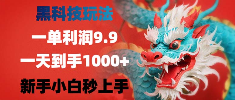 （12793期）黑科技玩法，一单利润9.9,一天到手1000+，新手小白秒上手网赚库-项目库-轻创网-中创网-福缘网-冒泡网-资源之家-魔方项目库网赚库