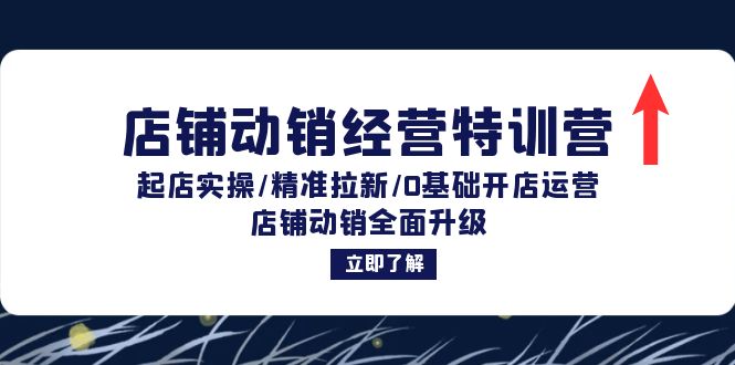 （12794期）店铺动销经营特训营：起店实操/精准拉新/0基础开店运营/店铺动销全面升级网赚库-项目库-轻创网-中创网-福缘网-冒泡网-资源之家-魔方项目库网赚库