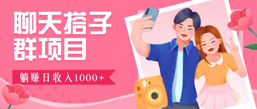 聊天搭子群项目：9.9元一单，全自动日入1000+，免费对接后台！网赚库-项目库-轻创网-中创网-福缘网-冒泡网-资源之家-魔方项目库网赚库