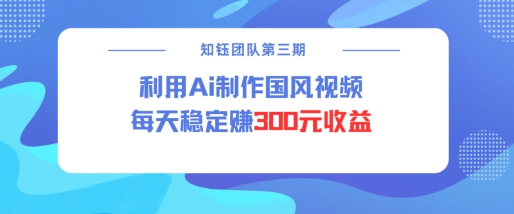 视频号ai国风视频创作者分成计划每天稳定300元收益网赚库-项目库-轻创网-中创网-福缘网-冒泡网-资源之家-魔方项目库网赚库