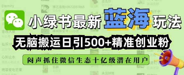 小绿书无脑搬运引流，全自动日引500精准创业粉，微信生态内又一个闷声发财的机会网赚库-项目库-轻创网-中创网-福缘网-冒泡网-资源之家-魔方项目库网赚库