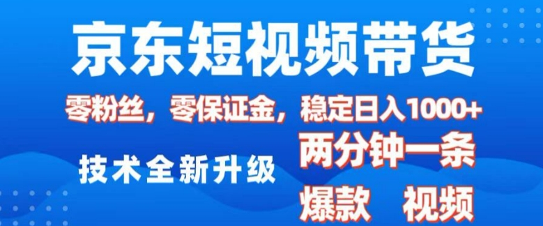 京东短视频带货，2025火爆项目，0粉丝，0保证金，操作简单，2分钟一条原创视频，日入1k【揭秘】网赚库-项目库-轻创网-中创网-福缘网-冒泡网-资源之家-魔方项目库网赚库