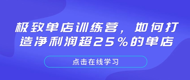 极致单店训练营，如何打造净利润超25%的单店网赚库-项目库-轻创网-中创网-福缘网-冒泡网-资源之家-魔方项目库网赚库