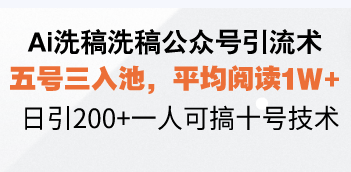 Ai洗稿洗稿公众号引流术，五号三入池，平均阅读1W+，日引200+一人可搞…网赚库-项目库-轻创网-中创网-福缘网-冒泡网-资源之家-魔方项目库网赚库