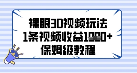 裸眼3D视频玩法，1条视频收益几张，保姆级教程网赚库-项目库-轻创网-中创网-福缘网-冒泡网-资源之家-魔方项目库网赚库