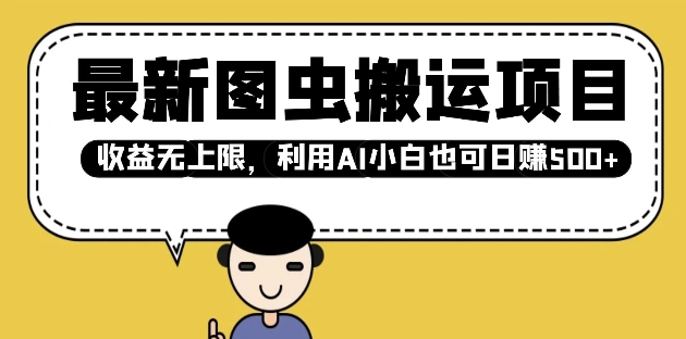 最新图虫搬运项目，收益无上限，利用AI小白也可日入多张网赚库-项目库-轻创网-中创网-福缘网-冒泡网-资源之家-魔方项目库网赚库