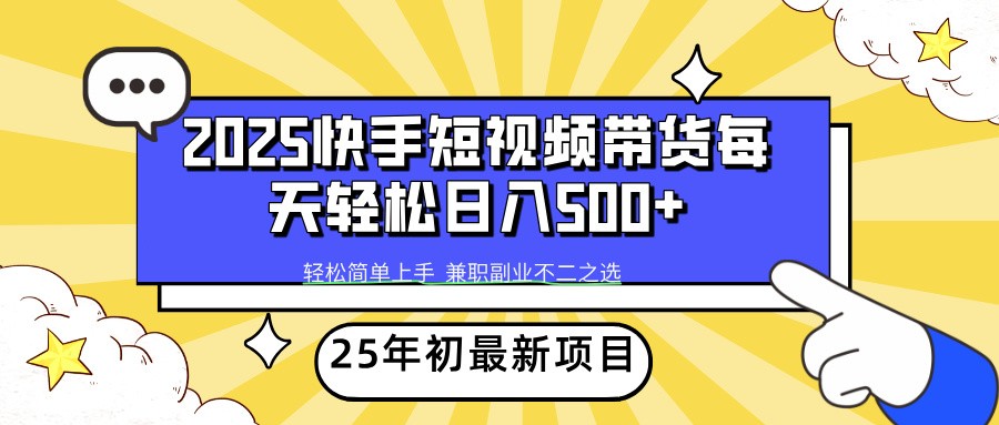 2025年初新项目快手短视频带货轻松日入500+网赚库-项目库-轻创网-中创网-福缘网-冒泡网-资源之家-魔方项目库网赚库
