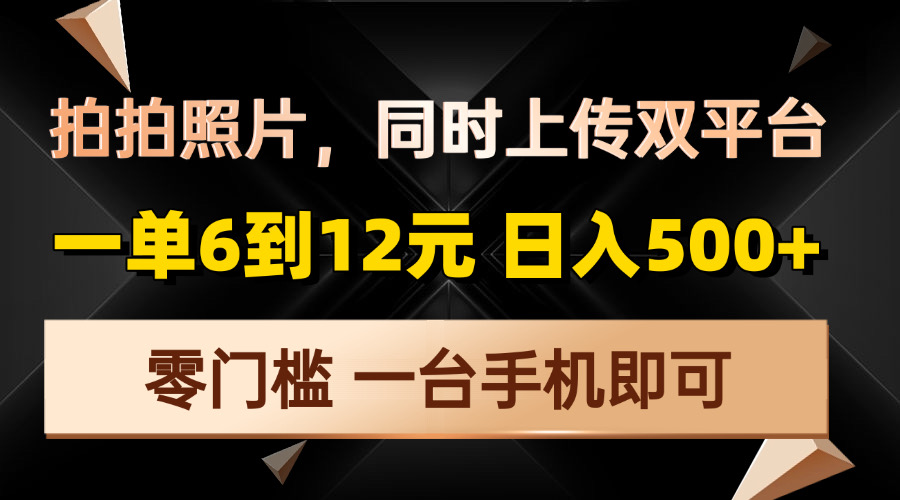 拍拍照片，同时上传双平台，一单6到12元，轻轻松松日入500+，零门槛，…网赚库-项目库-轻创网-中创网-福缘网-冒泡网-资源之家-魔方项目库网赚库