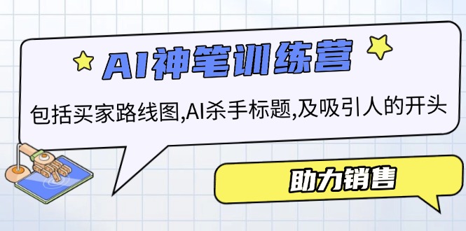 AI销售训练营，包括买家路线图, AI杀手标题,及吸引人的开头，助力销售网赚库-项目库-轻创网-中创网-福缘网-冒泡网-资源之家-魔方项目库网赚库