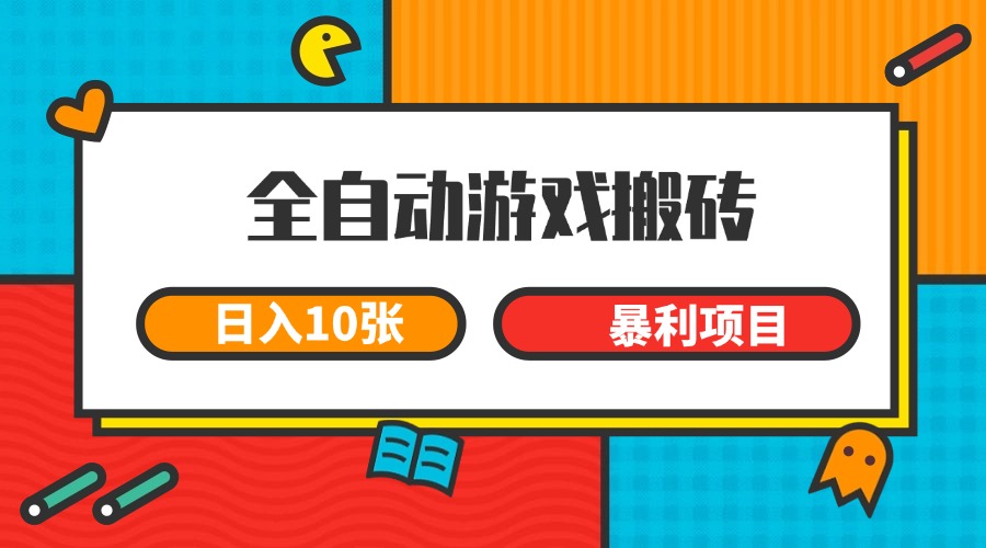 全自动游戏搬砖，日入10张 一个可以长期变现暴利项目网赚库-项目库-轻创网-中创网-福缘网-冒泡网-资源之家-魔方项目库网赚库