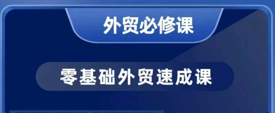零基础外贸必修课，开发客户商务谈单实战，40节课手把手教网赚库-项目库-轻创网-中创网-福缘网-冒泡网-资源之家-魔方项目库网赚库