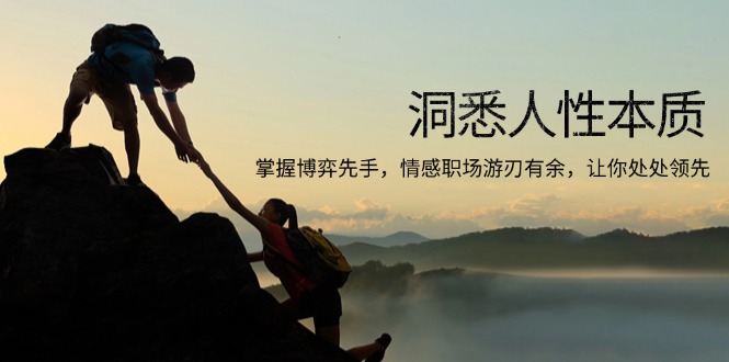 洞悉人性本质，掌握博弈先手，情感职场游刃有余，让你处处领先网赚库-项目库-轻创网-中创网-福缘网-冒泡网-资源之家-魔方项目库网赚库