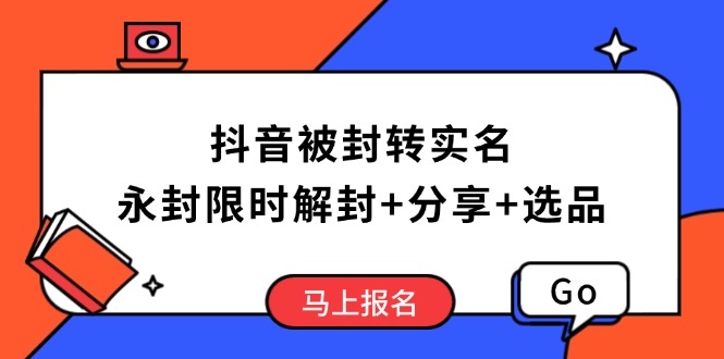 抖音被封转实名攻略，永久封禁也能限时解封，分享解封后高效选品技巧网赚库-项目库-轻创网-中创网-福缘网-冒泡网-资源之家-魔方项目库网赚库