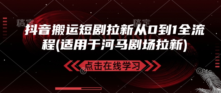 抖音搬运短剧拉新从0到1全流程(适用于河马剧场拉新)网赚库-项目库-轻创网-中创网-福缘网-冒泡网-资源之家-魔方项目库网赚库