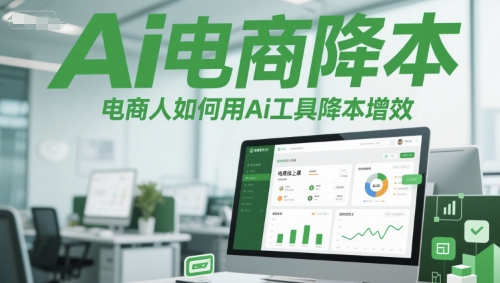 Ai电商降本增效线上课，电商人如何用Ai工具降本增效网赚库-项目库-轻创网-中创网-福缘网-冒泡网-资源之家-魔方项目库网赚库