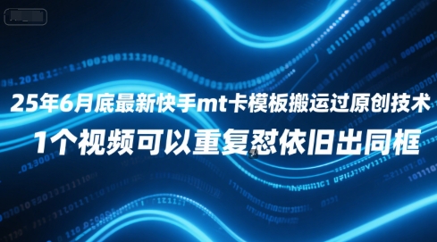 25年6月底最新快手mt卡模板搬运过原创技术，1个视频可以重复怼依旧出同框网赚库-项目库-轻创网-中创网-福缘网-冒泡网-资源之家-魔方项目库网赚库