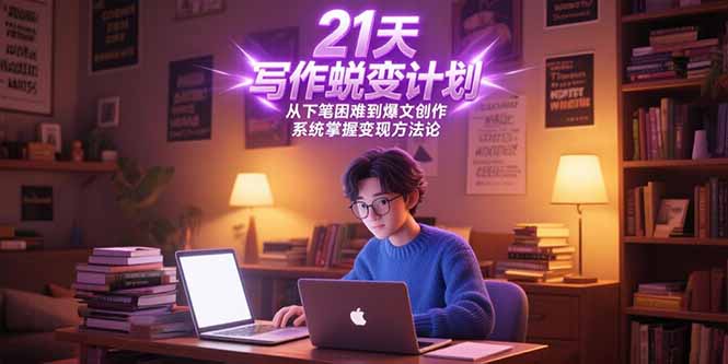 21天写作蜕变计划，从下笔困难到爆文创作，系统掌握变现方法论网赚库-项目库-轻创网-中创网-福缘网-冒泡网-资源之家-魔方项目库网赚库