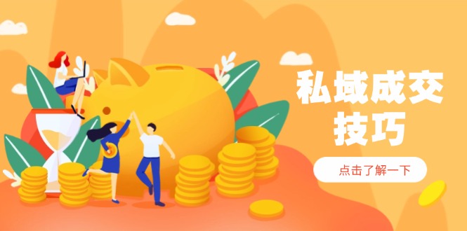 私域成交技巧，帮你从入门到精通，破解四大痛点，快速变现，轻松收钱网赚库-项目库-轻创网-中创网-福缘网-冒泡网-资源之家-魔方项目库网赚库