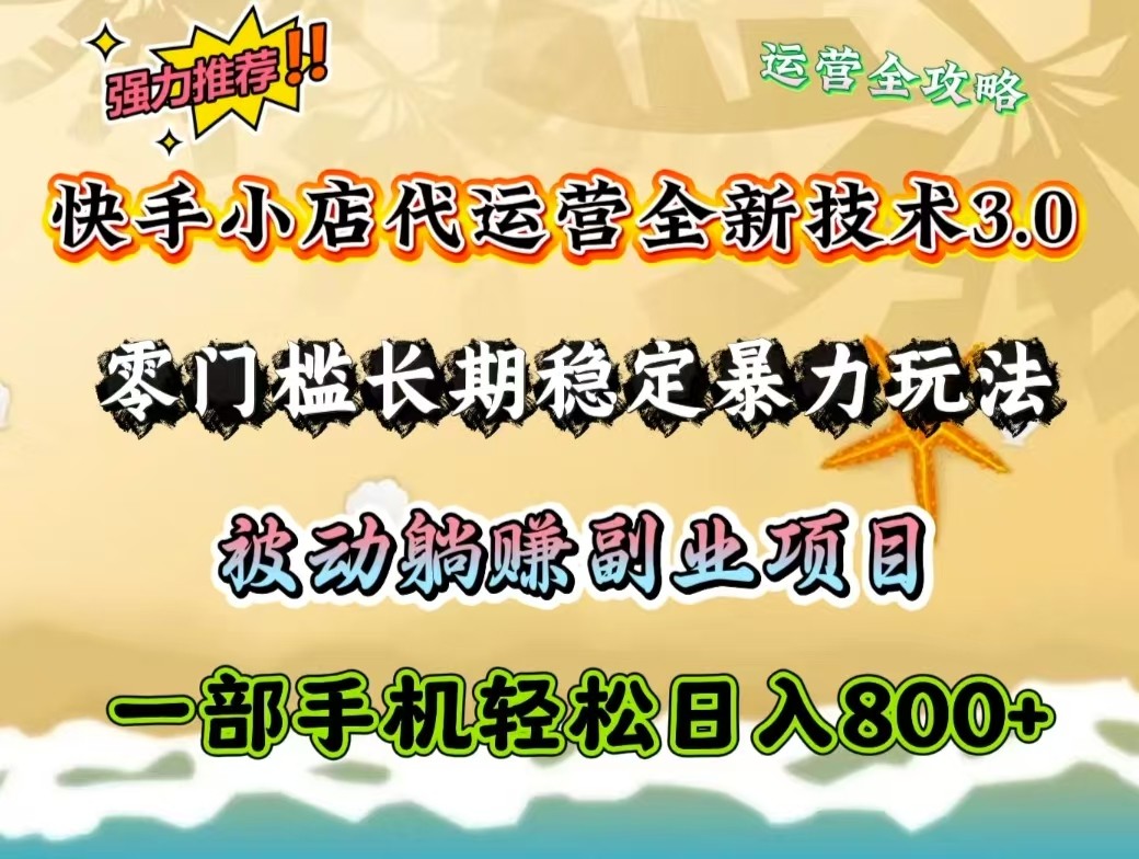 快手小店代运营全新技术3.0，零门槛长期稳定暴力玩法，被动躺赚一部手机轻松日入800+网赚库-项目库-轻创网-中创网-福缘网-冒泡网-资源之家-魔方项目库网赚库